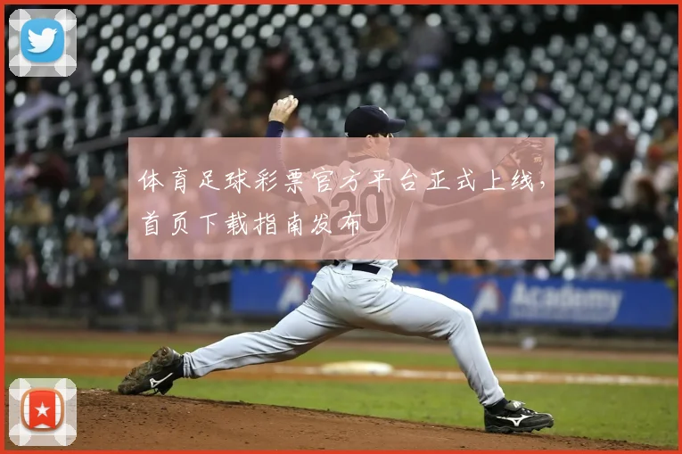 体育足球彩票官方平台正式上线，首页下载指南发布